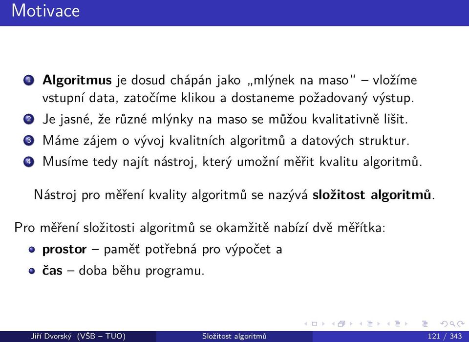 4 Musíme tedy najít nástroj, který umožní měřit kvalitu algoritmů. Nástroj pro měření kvality algoritmů se nazývá složitost algoritmů.