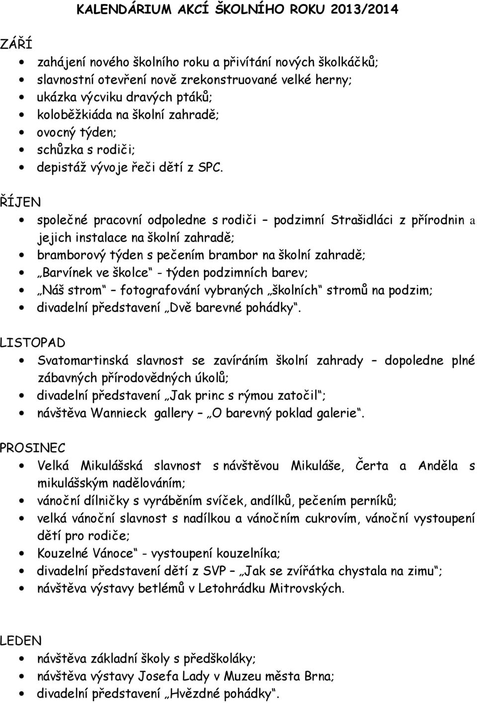 ŘÍJEN společné pracovní odpoledne s rodiči podzimní Strašidláci z přírodnin a jejich instalace na školní zahradě; bramborový týden s pečením brambor na školní zahradě; Barvínek ve školce - týden