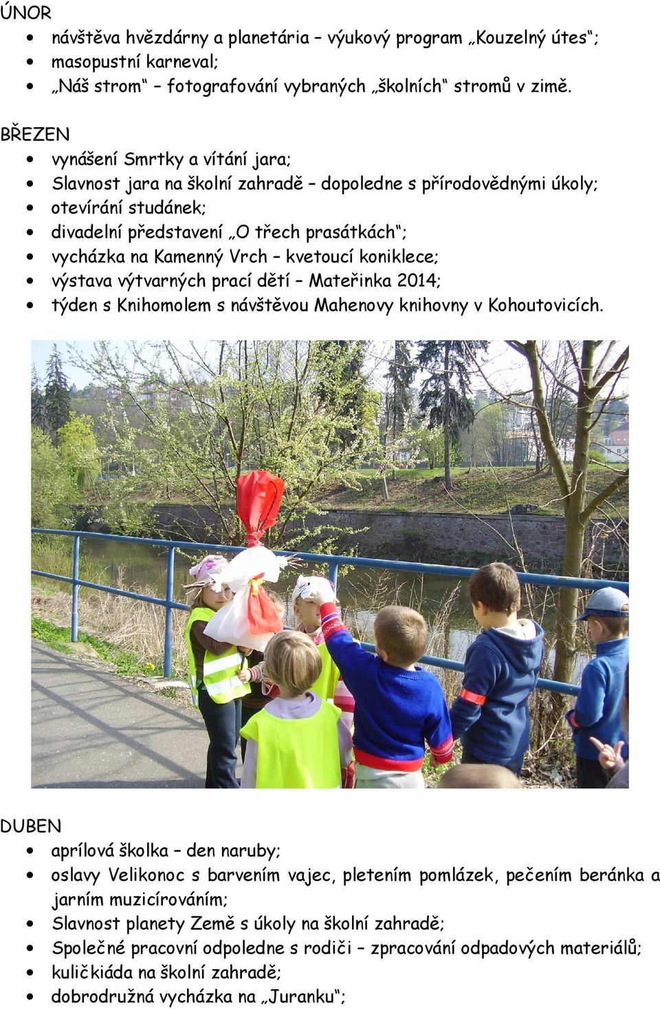 kvetoucí koniklece; výstava výtvarných prací dětí Mateřinka 2014; týden s Knihomolem s návštěvou Mahenovy knihovny v Kohoutovicích.