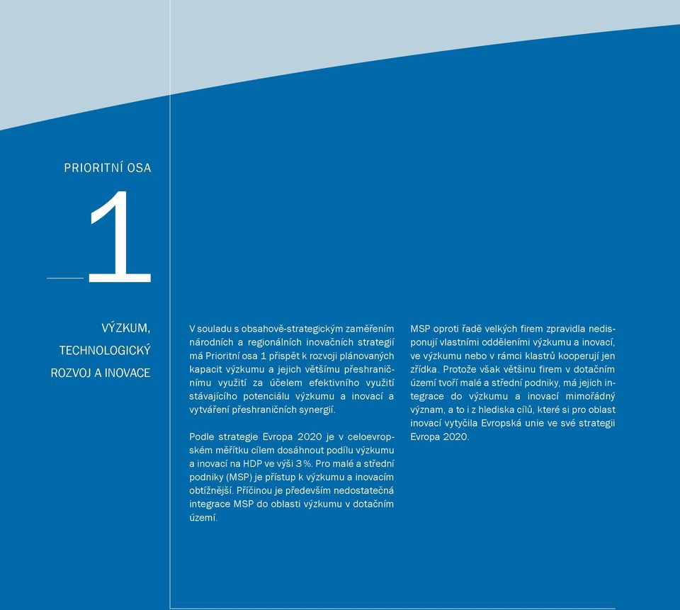 Podle strategie Evropa 2020 je v celoevropském měřítku cílem dosáhnout podílu výzkumu a inovací na HDP ve výši 3 %. Pro malé a střední podniky (MSP) je přístup k výzkumu a inovacím obtížnější.