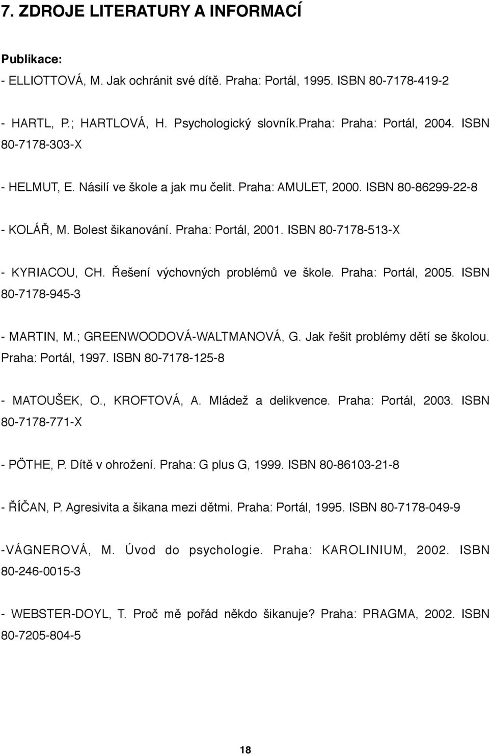 Řešení výchovných problémů ve škole. Praha: Portál, 2005. ISBN 80-7178-945-3 - MARTIN, M.; GREENWOODOVÁ-WALTMVÁ, G. Jak řešit problémy dětí se školou. Praha: Portál, 1997.