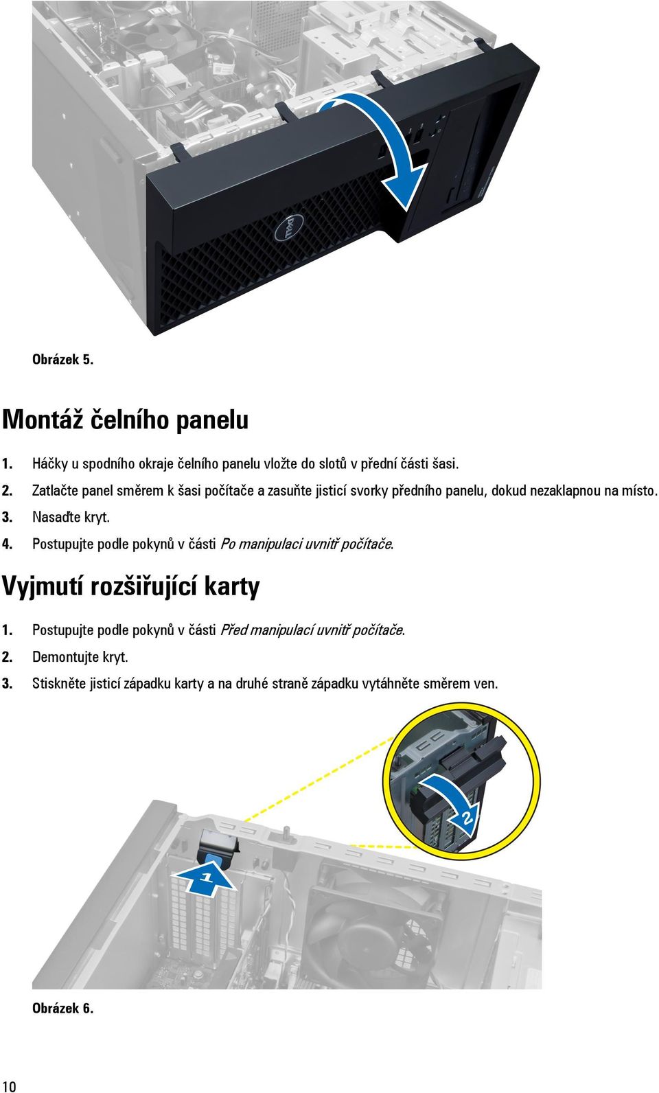 Postupujte podle pokynů v části Po manipulaci uvnitř počítače. Vyjmutí rozšiřující karty 1.