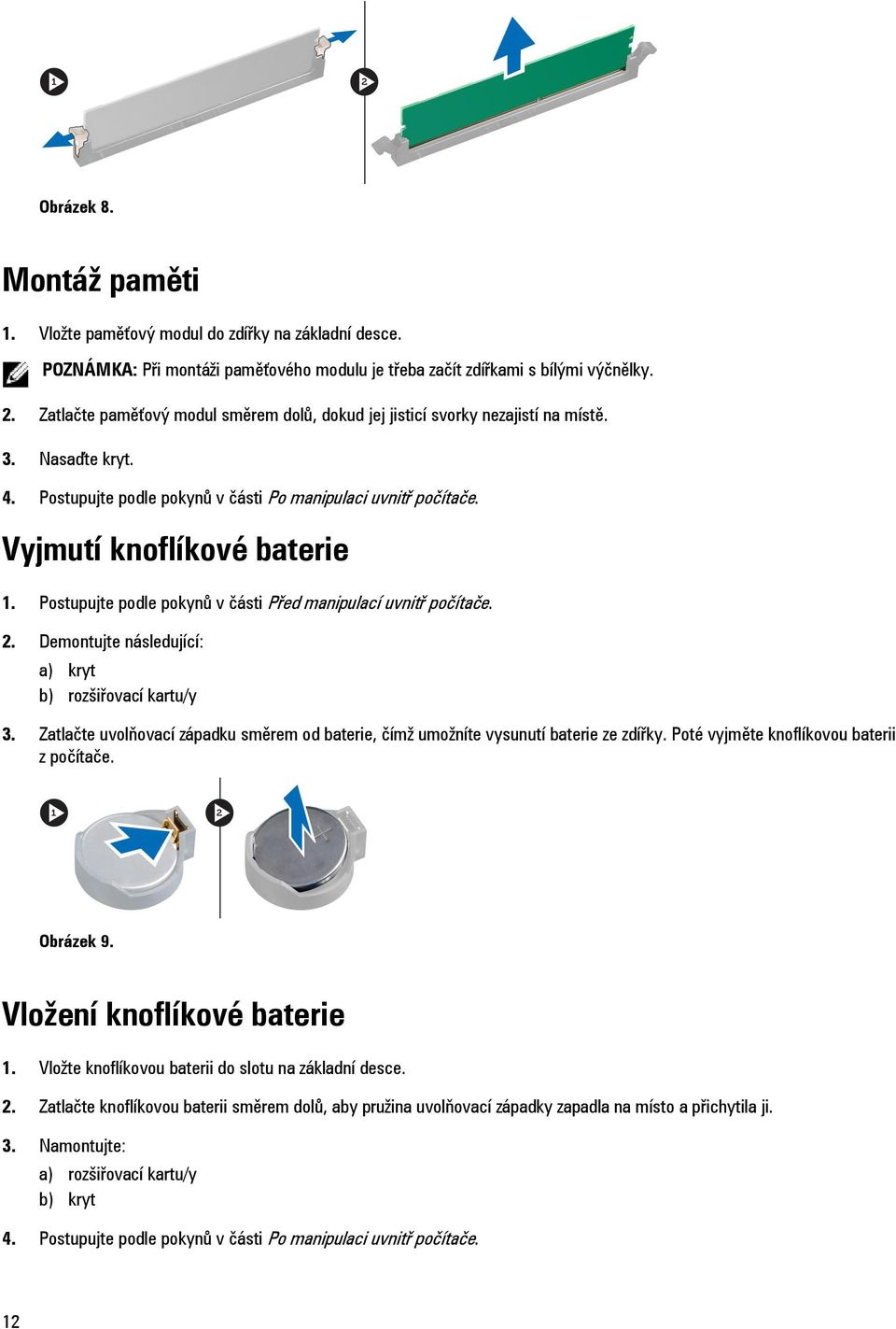 Postupujte podle pokynů v části Před manipulací uvnitř počítače. 2. Demontujte následující: a) kryt b) rozšiřovací kartu/y 3.