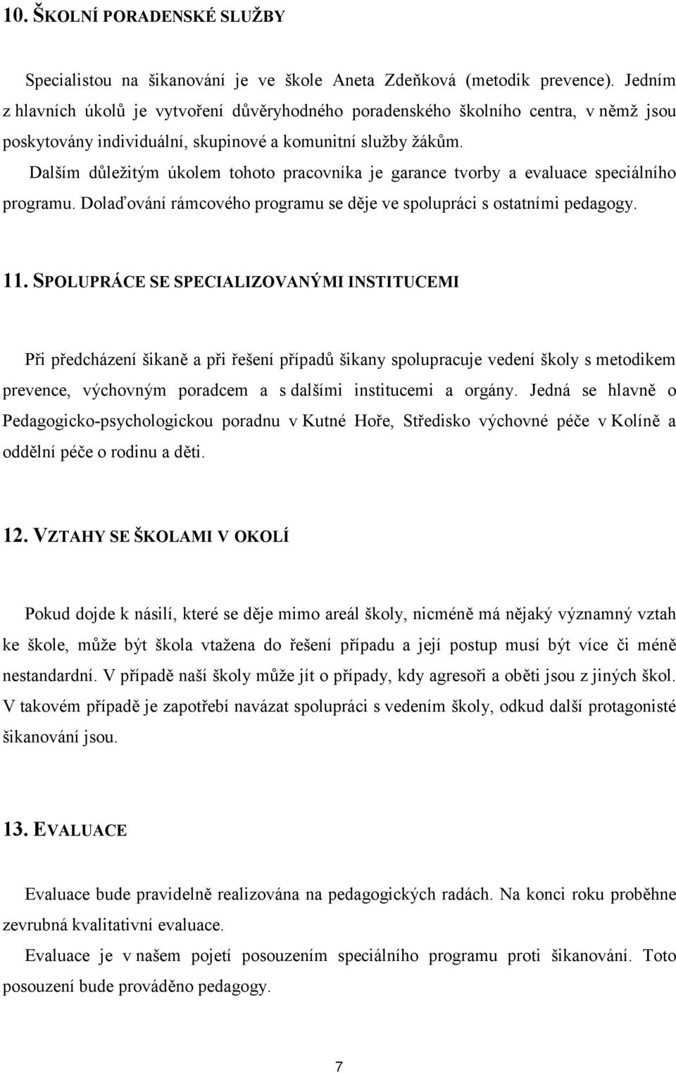 Dalším důležitým úkolem tohoto pracovníka je garance tvorby a evaluace speciálního programu. Dolaďování rámcového programu se děje ve spolupráci s ostatními pedagogy. 11.