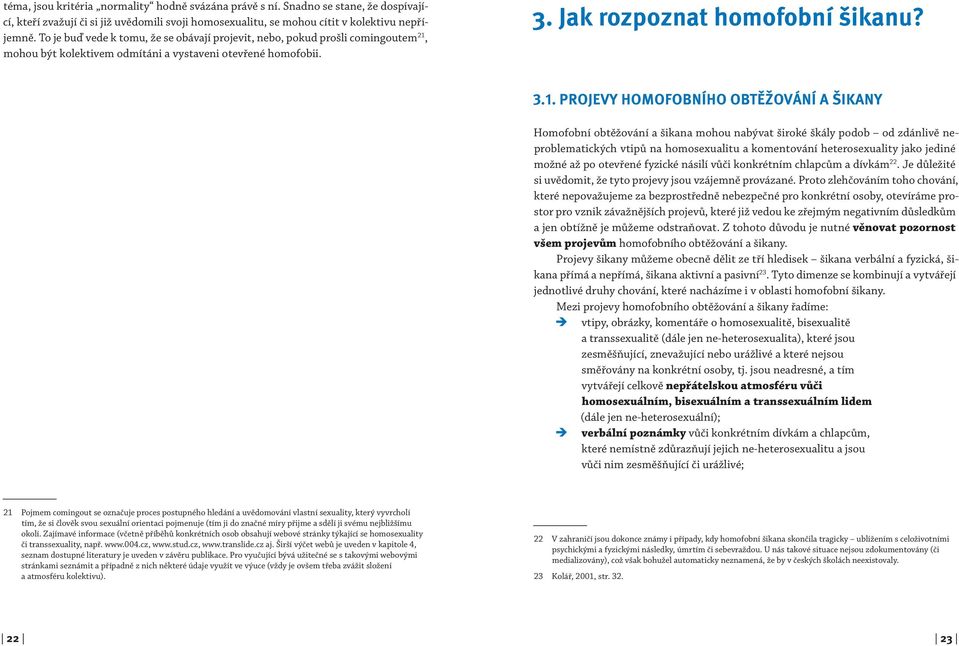 mohou být kolektivem odmítáni a vystaveni otevřené homofobii. 3. Jak rozpoznat homofobní šikanu? 3.1.