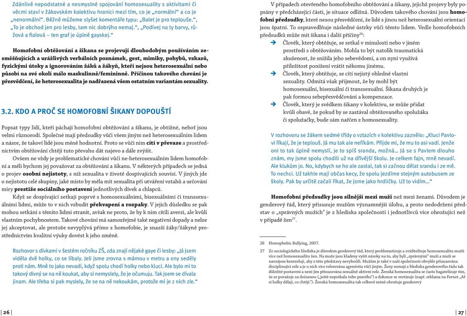 Homofobní obtěžování a šikana se projevují dlouhodobým používáním zesměšňujících a urážlivých verbálních poznámek, gest, mimiky, pohybů, vzkazů, fyzickými útoky a ignorováním žáků a žákyň, kteří