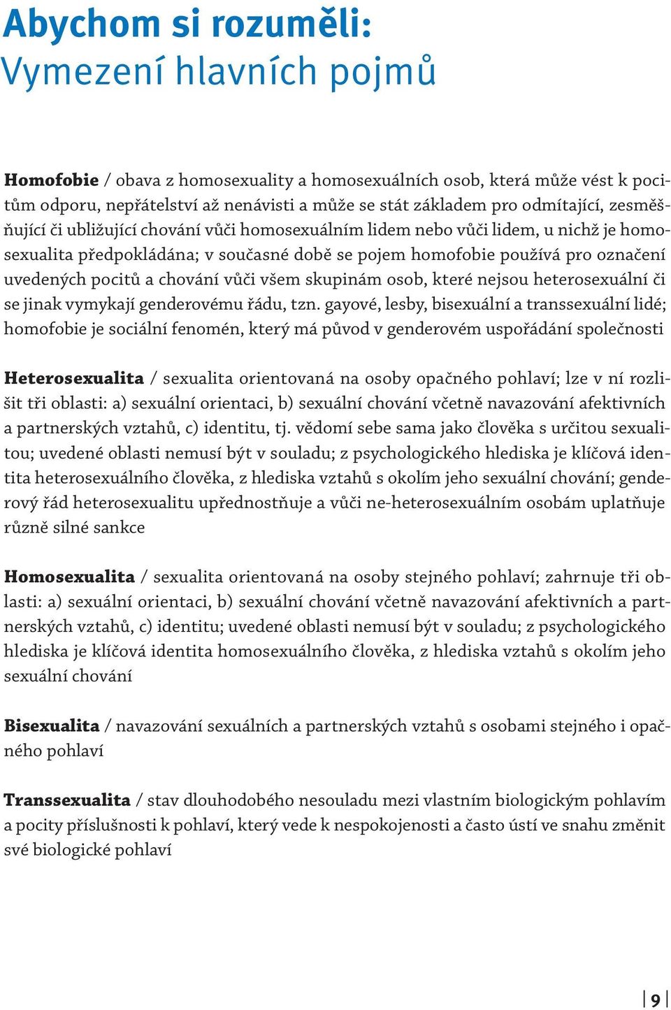 pocitů a chování vůči všem skupinám osob, které nejsou heterosexuální či se jinak vymykají genderovému řádu, tzn.