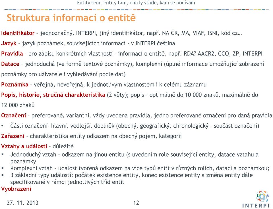 AACR2, CCO, ZP, INTERPI Datace jednoduchá (ve formě textové poznámky), komplexní (úplné informace umožňující zobrazení poznámky pro uživatele i vyhledávání podle dat) Poznámka veřejná, neveřejná, k