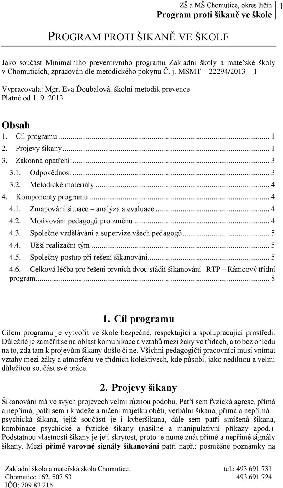 .. 4 4. Komponenty programu... 4 4.1. Zmapování situace analýza a evaluace... 4 4.2. Motivování pedagogů pro změnu... 4 4.3. Společné vzdělávání a supervize všech pedagogů... 5 4.4. Užší realizační tým.