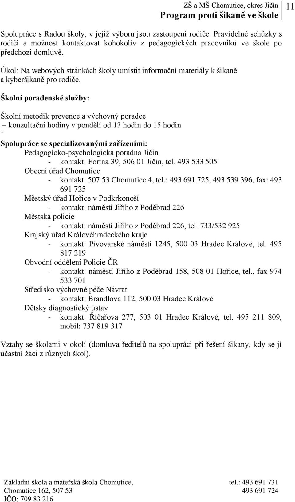 Školní poradenské služby: Školní metodik prevence a výchovný poradce konzultační hodiny v pondělí od 13 hodin do 15 hodin Spolupráce se specializovanými zařízeními: Pedagogicko-psychologická poradna