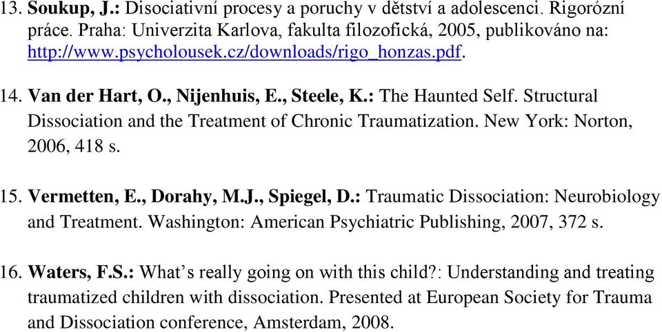 New York: Norton, 2006, 418 s. 15. Vermetten, E., Dorahy, M.J., Spiegel, D.: Traumatic Dissociation: Neurobiology and Treatment. Washington: American Psychiatric Publishing, 2007, 372 s.