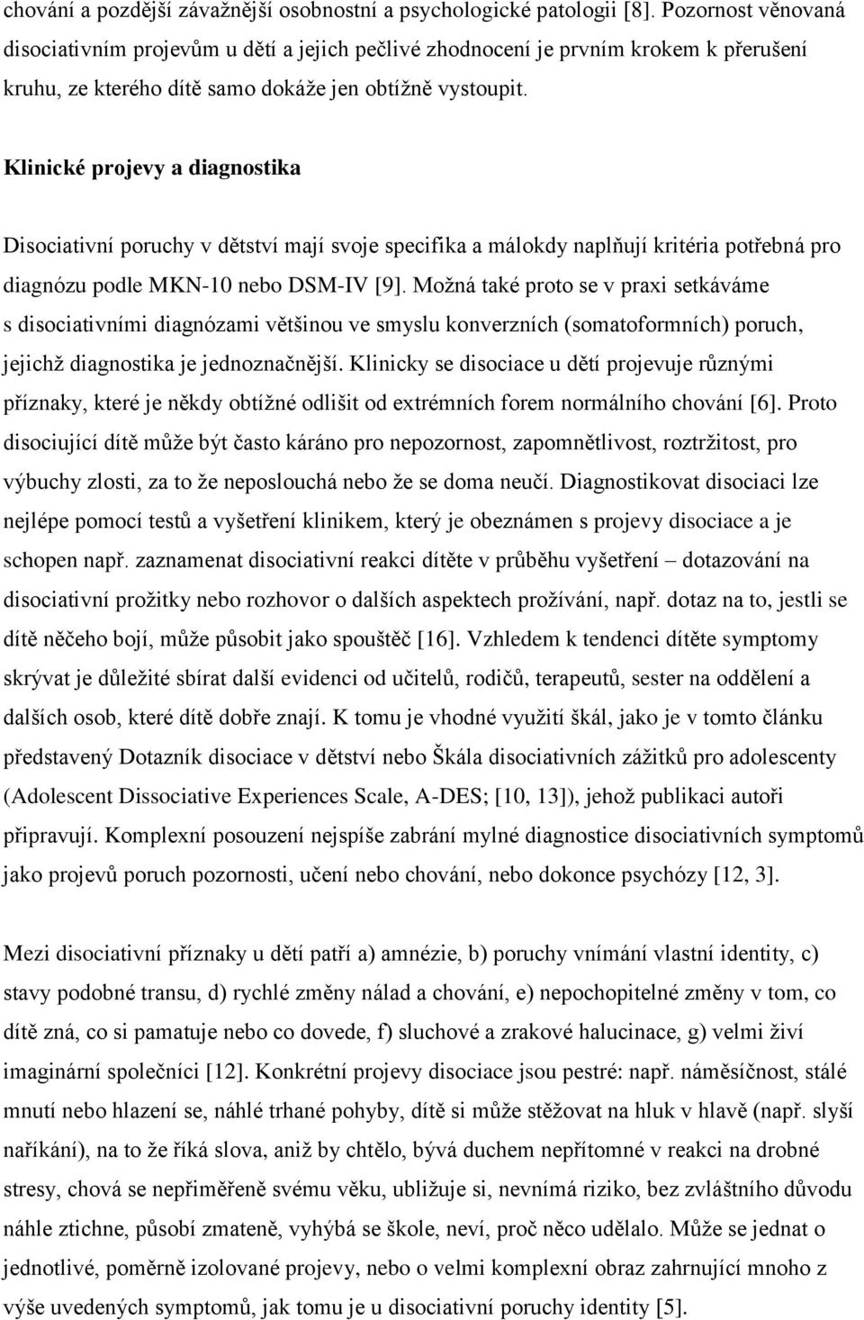 Klinické projevy a diagnostika Disociativní poruchy v dětství mají svoje specifika a málokdy naplňují kritéria potřebná pro diagnózu podle MKN-10 nebo DSM-IV [9].