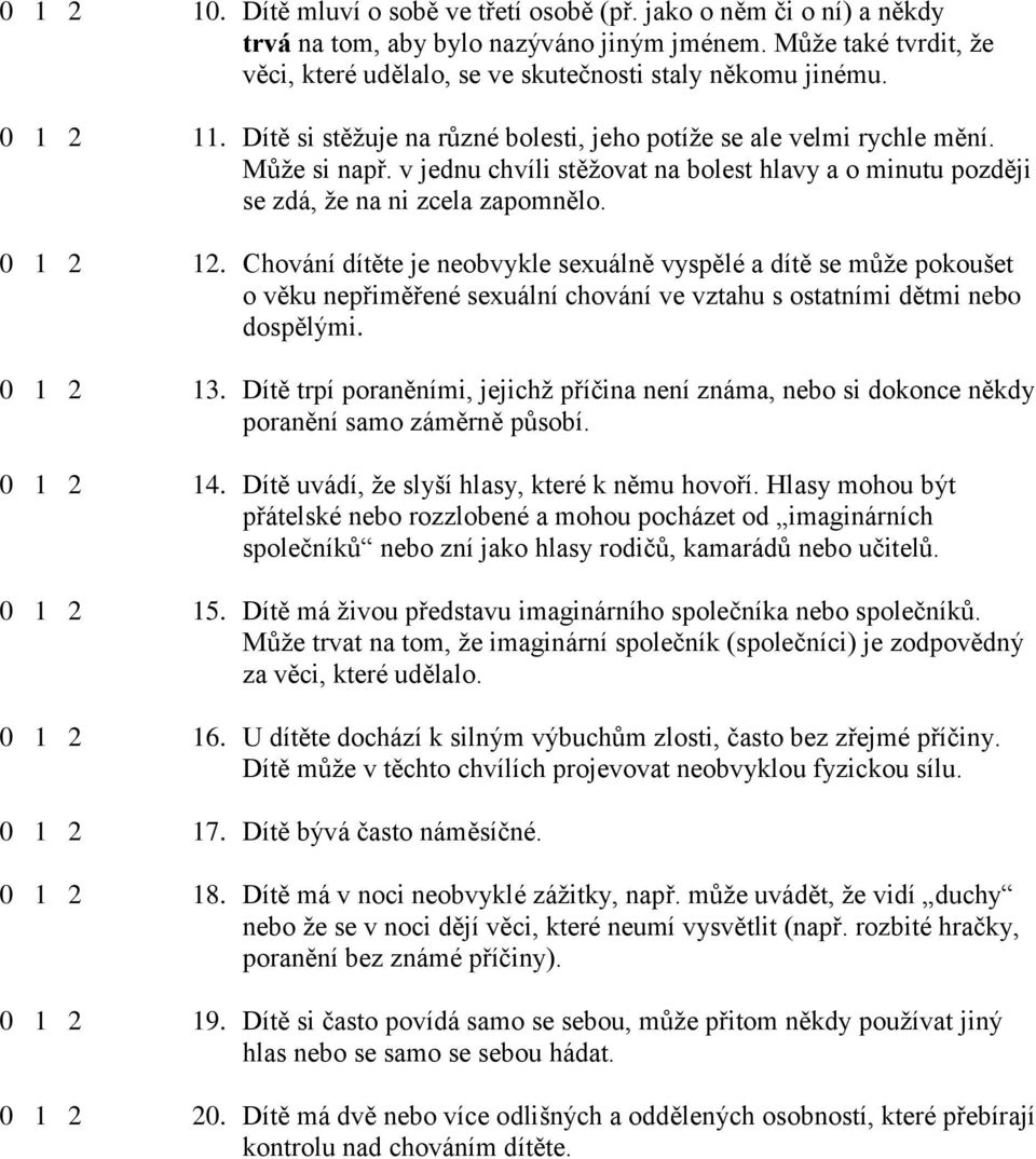 v jednu chvíli stěţovat na bolest hlavy a o minutu později se zdá, ţe na ni zcela zapomnělo. 0 1 2 12.