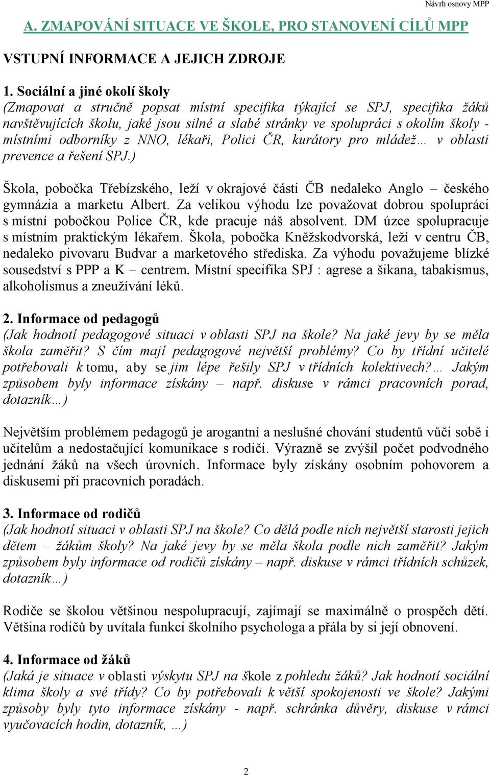 odborníky z NNO, lékaři, Polici ČR, kurátory pro mládež v oblasti prevence a řešení SPJ.) Škola, pobočka Třebízského, leží v okrajové části ČB nedaleko Anglo českého gymnázia a marketu Albert.