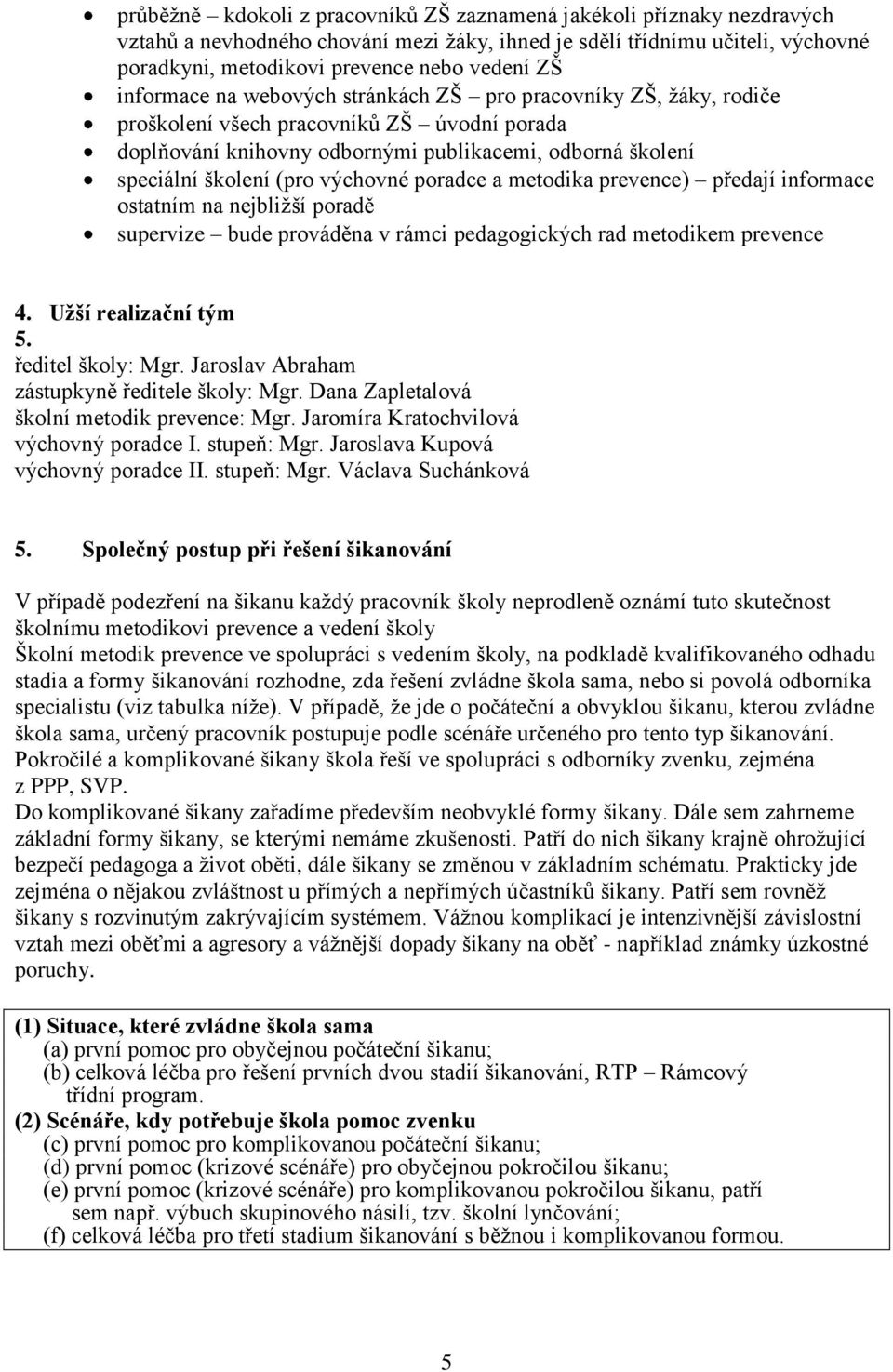 výchovné poradce a metodika prevence) předají informace ostatním na nejbližší poradě supervize bude prováděna v rámci pedagogických rad metodikem prevence 4. Užší realizační tým 5. ředitel školy: Mgr.