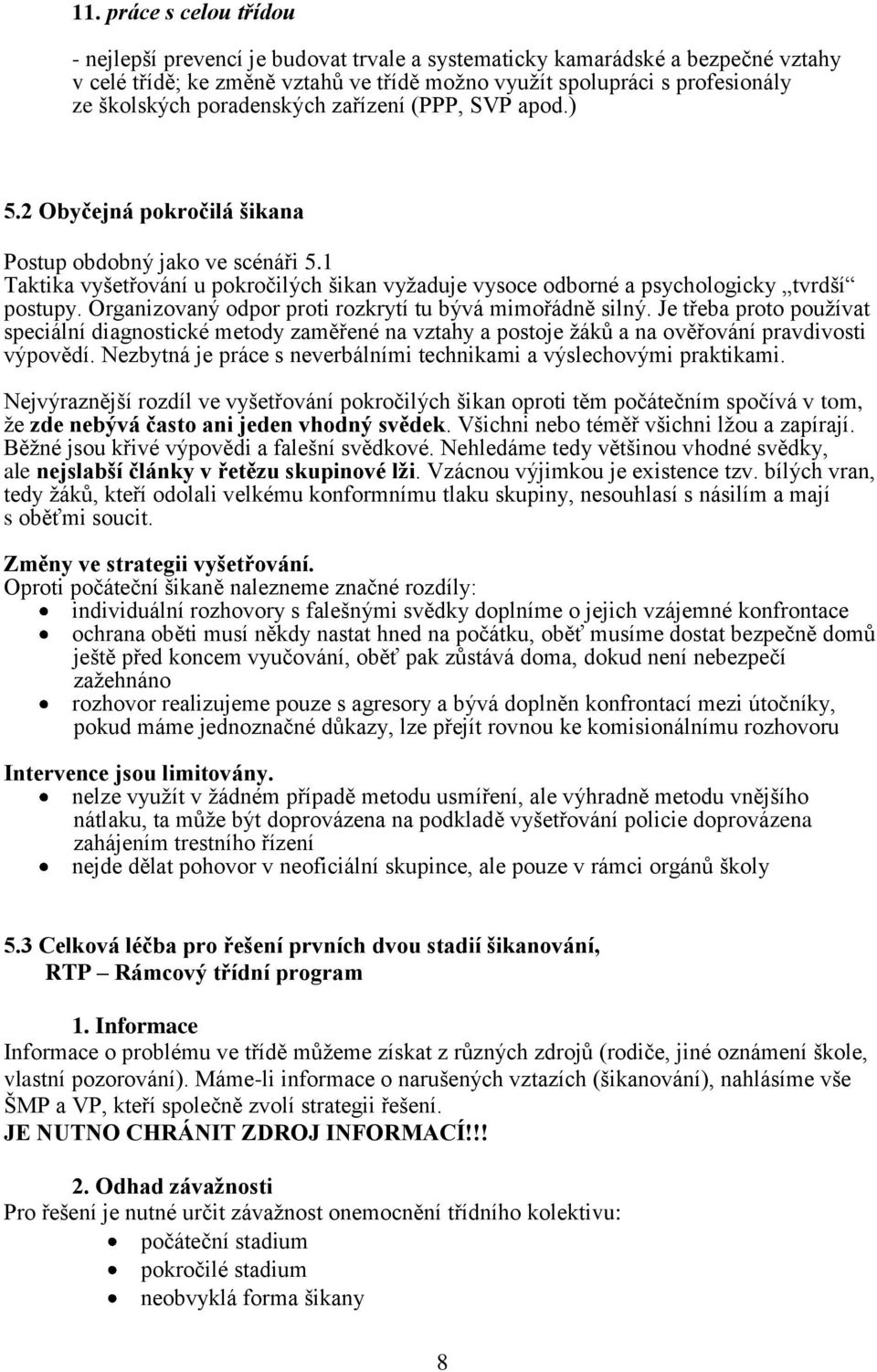 Organizovaný odpor proti rozkrytí tu bývá mimořádně silný. Je třeba proto používat speciální diagnostické metody zaměřené na vztahy a postoje žáků a na ověřování pravdivosti výpovědí.