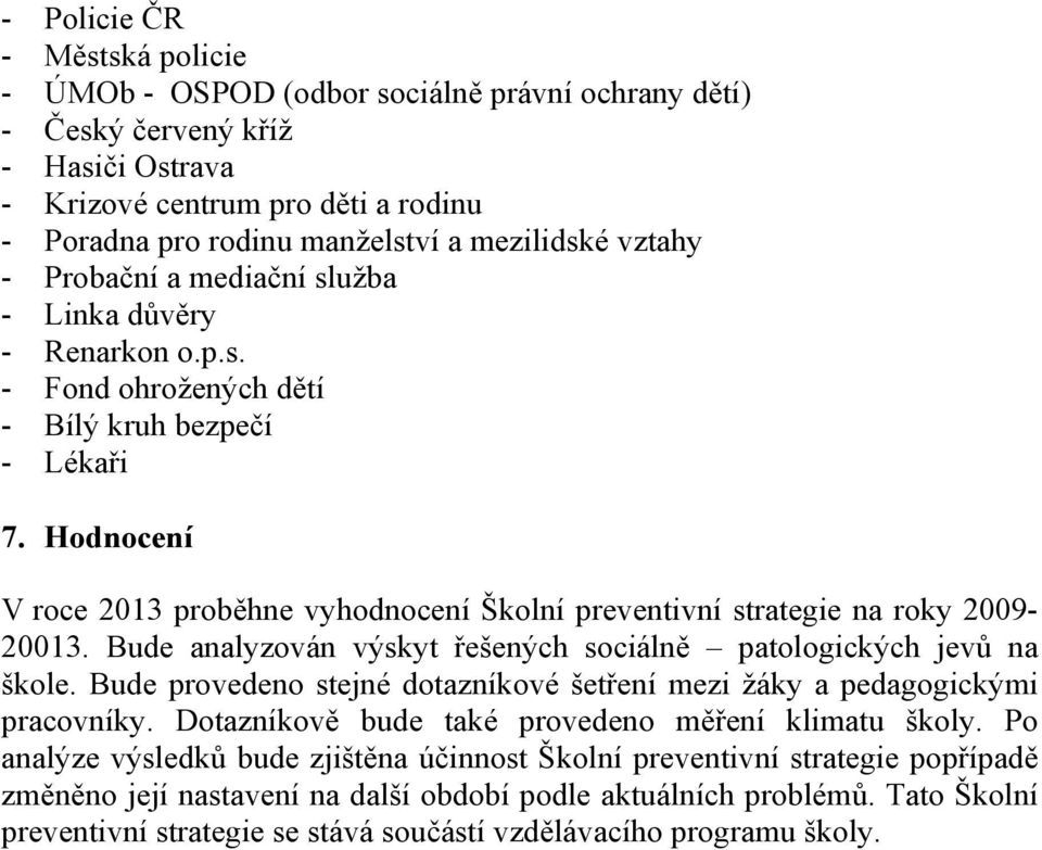 Hodnocení V roce 2013 proběhne vyhodnocení Školní preventivní strategie na roky 2009-20013. Bude analyzován výskyt řešených sociálně patologických jevů na škole.
