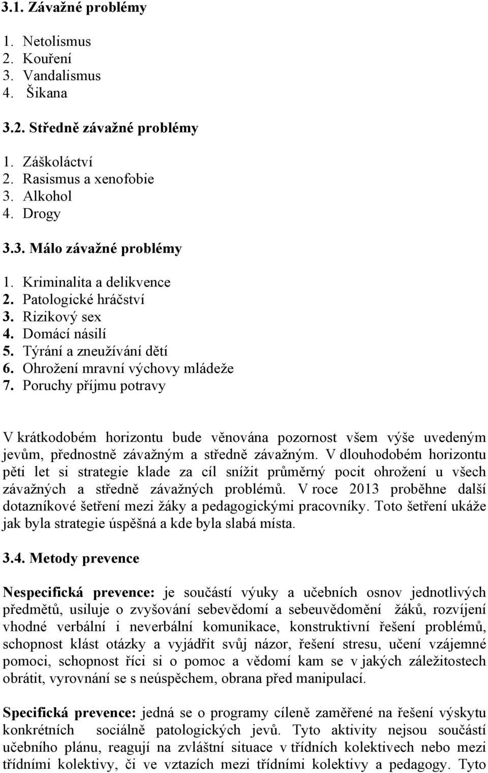 Poruchy příjmu potravy V krátkodobém horizontu bude věnována pozornost všem výše uvedeným jevům, přednostně závažným a středně závažným.