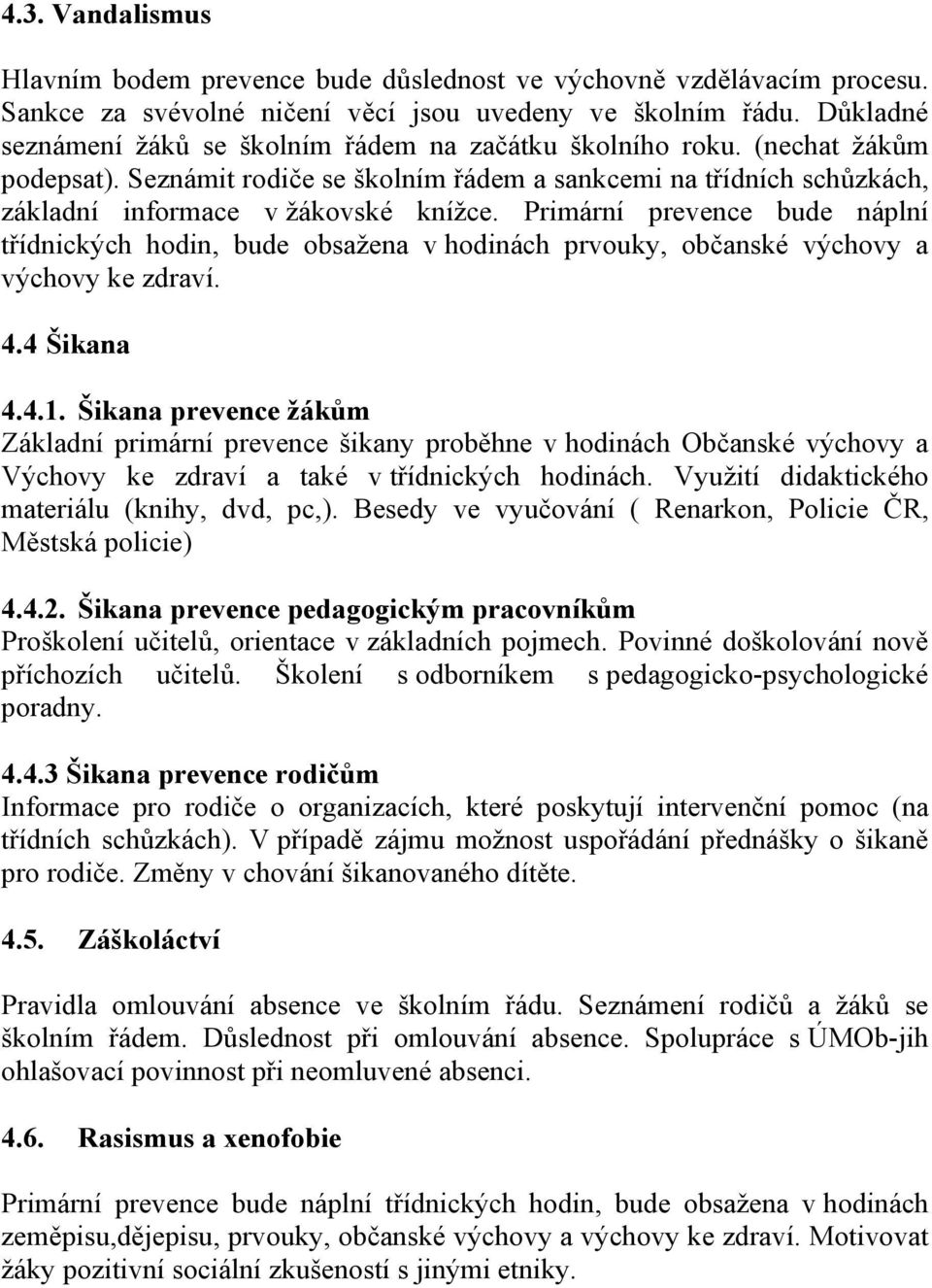 Primární prevence bude náplní třídnických hodin, bude obsažena v hodinách prvouky, občanské výchovy a výchovy ke zdraví. 4.4 Šikana 4.4.1.