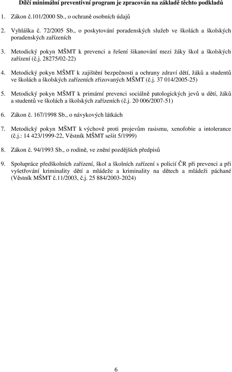 Metodický pokyn MŠMT k zajištění bezpečnosti a ochrany zdraví dětí, žáků a studentů ve školách a školských zařízeních zřizovaných MŠMT (č.j. 37 014/2005-25) 5.