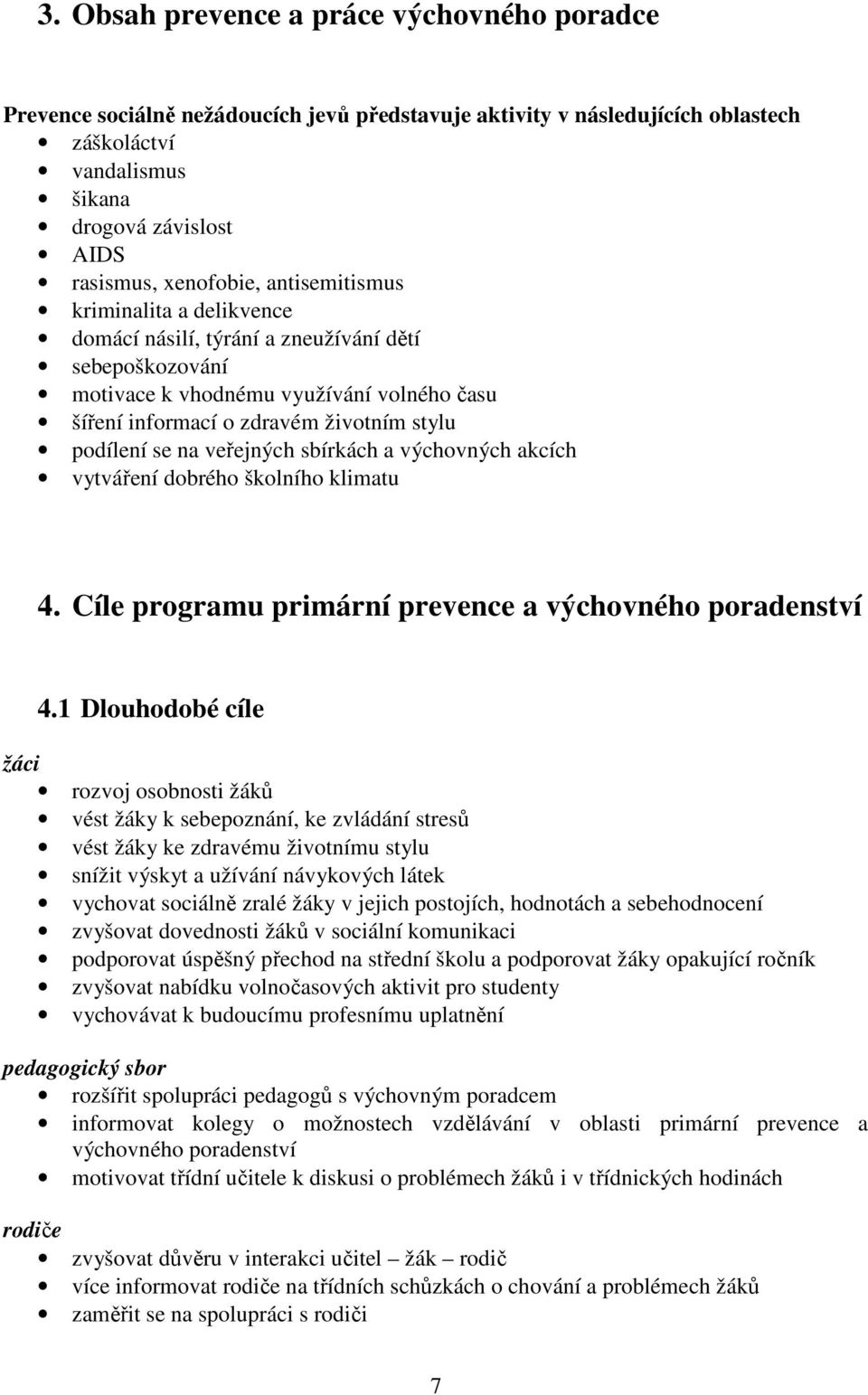 podílení se na veřejných sbírkách a výchovných akcích vytváření dobrého školního klimatu 4. Cíle programu primární prevence a výchovného poradenství 4.