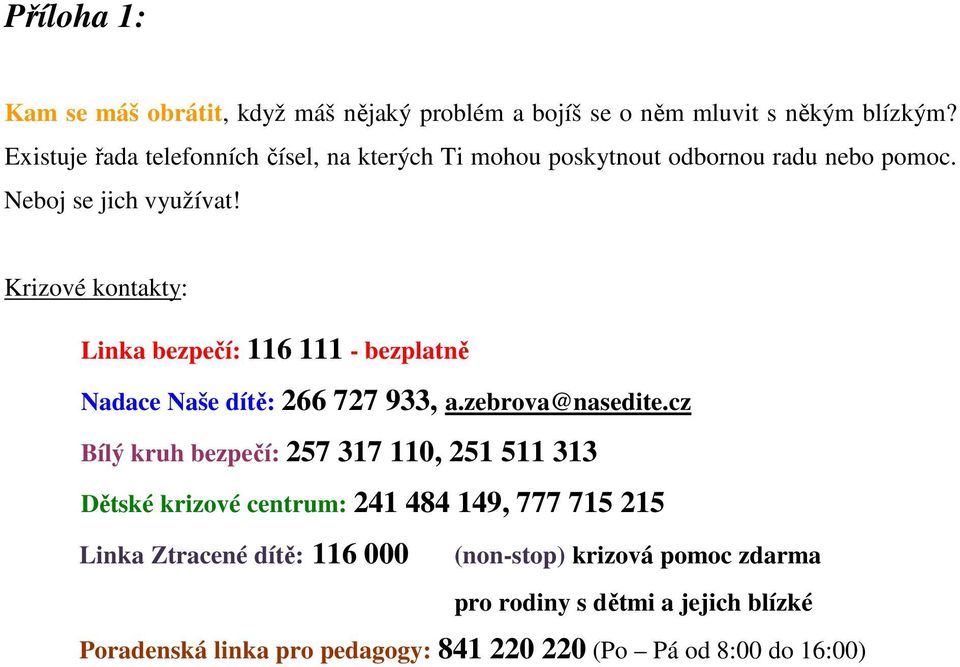 Krizové kontakty: Linka bezpečí: 116 111 - bezplatně Nadace Naše dítě: 266 727 933, a.zebrova@nasedite.