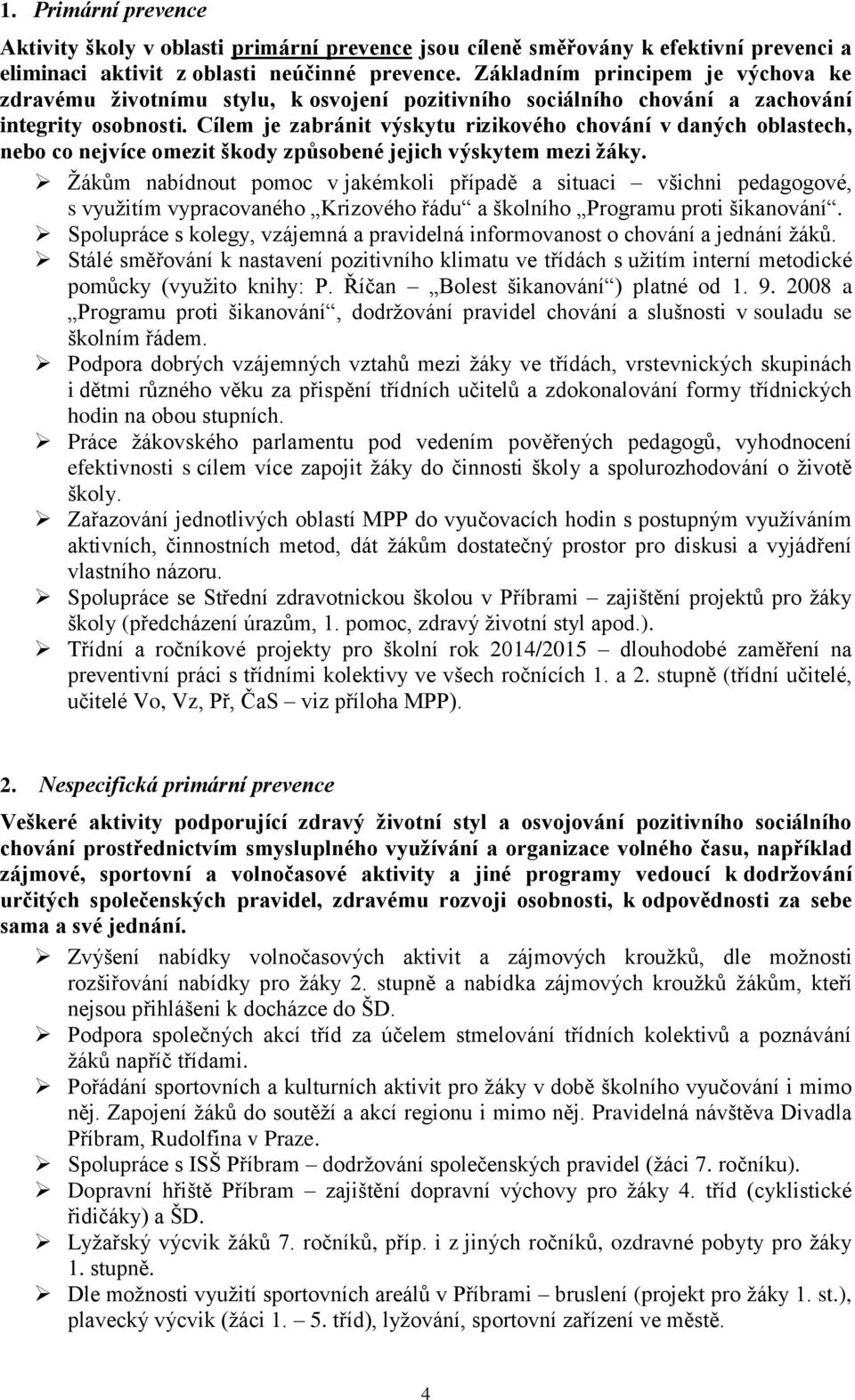 Cílem je zabránit výskytu rizikového chování v daných oblastech, nebo co nejvíce omezit škody způsobené jejich výskytem mezi žáky.