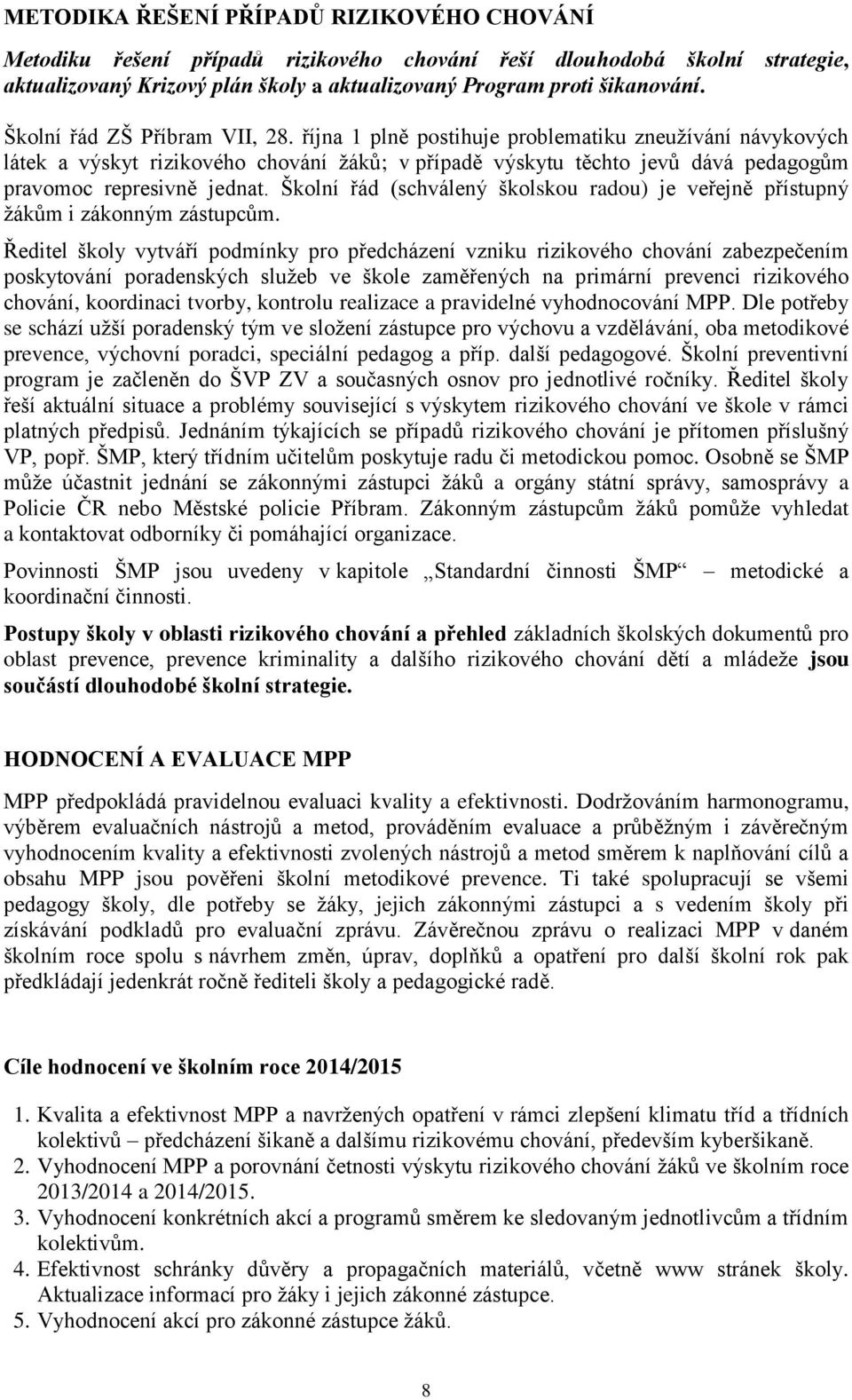 října 1 plně postihuje problematiku zneužívání návykových látek a výskyt rizikového chování žáků; v případě výskytu těchto jevů dává pedagogům pravomoc represivně jednat.