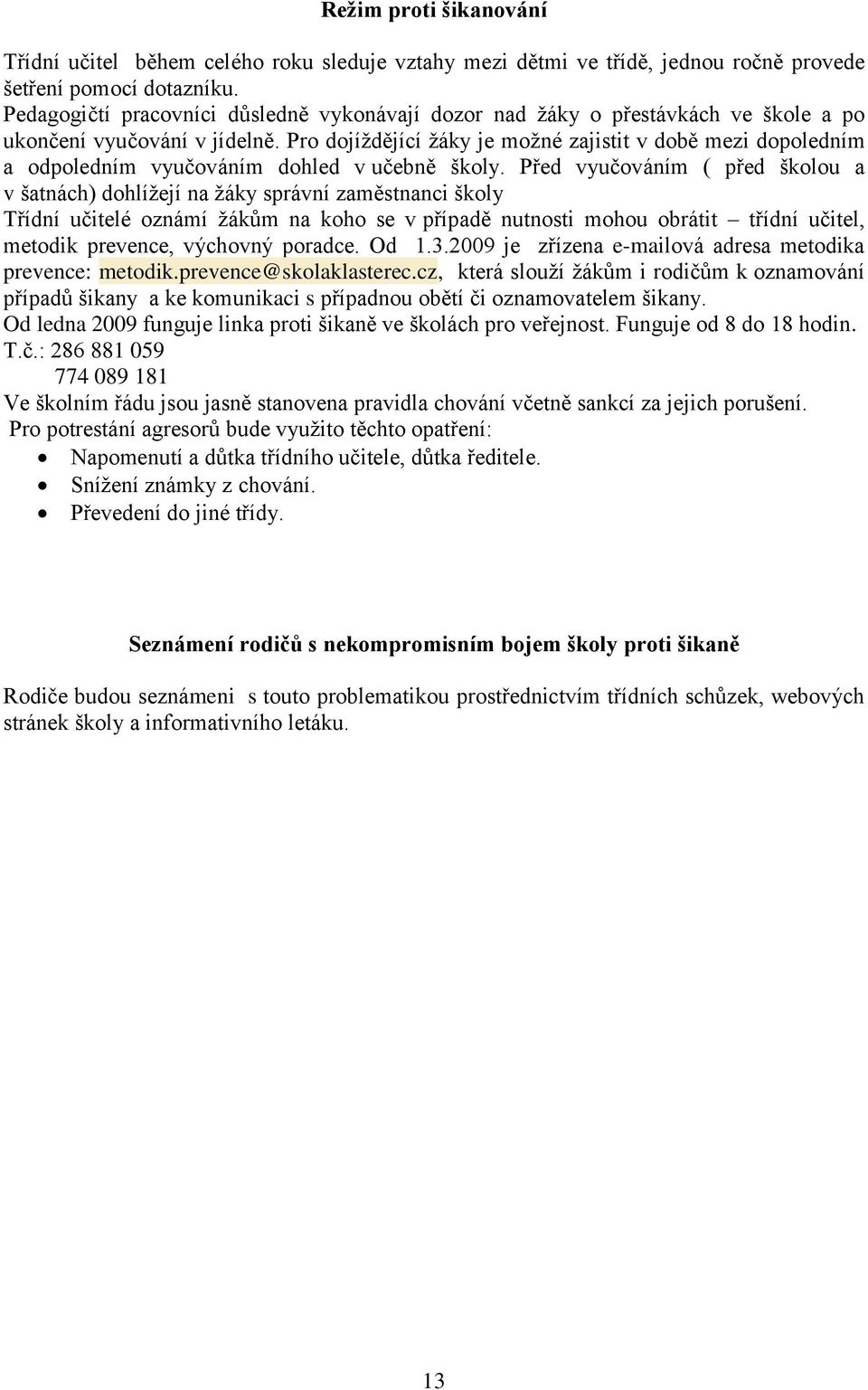 Pro dojíždějící žáky je možné zajistit v době mezi dopoledním a odpoledním vyučováním dohled v učebně školy.