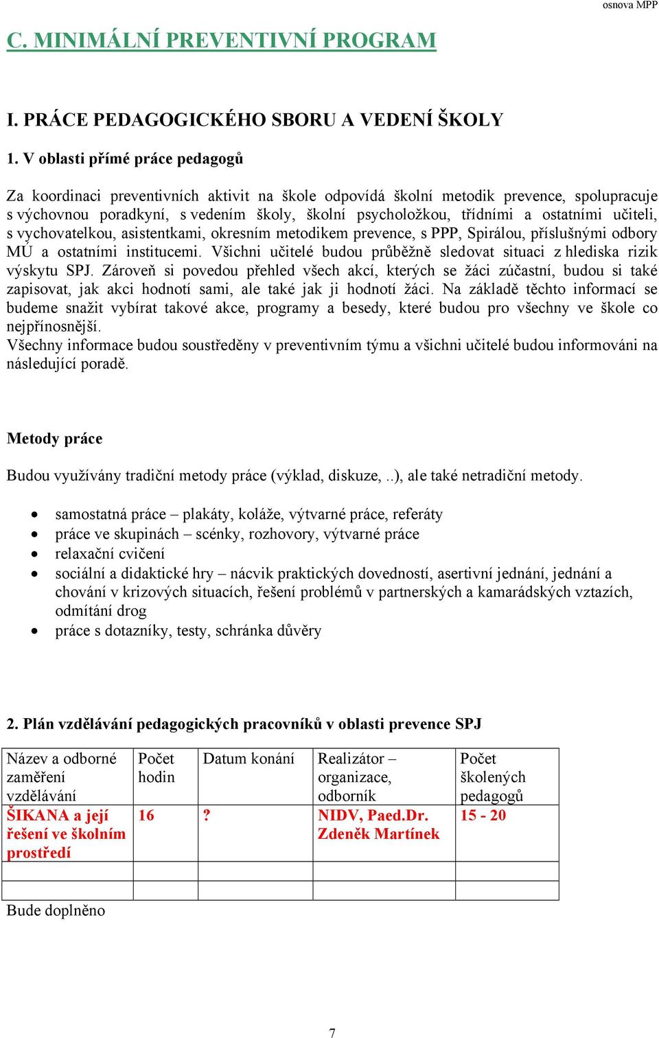 ostatními učiteli, s vychovatelkou, asistentkami, okresním metodikem prevence, s PPP, Spirálou, příslušnými odbory MÚ a ostatními institucemi.