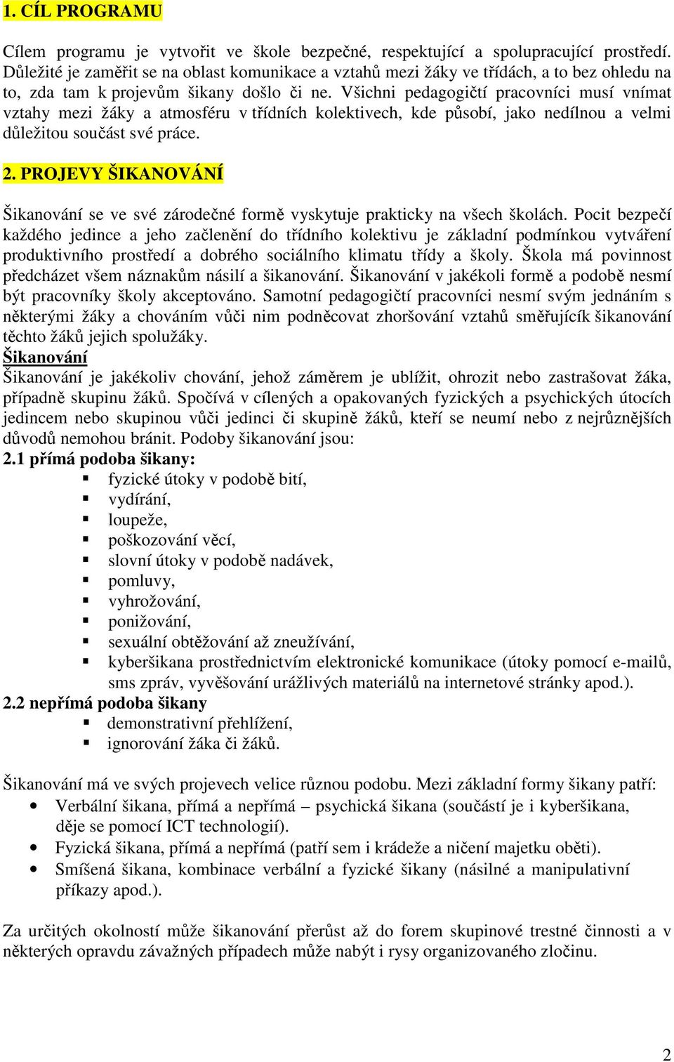 Všichni pedagogičtí pracovníci musí vnímat vztahy mezi žáky a atmosféru v třídních kolektivech, kde působí, jako nedílnou a velmi důležitou součást své práce. 2.