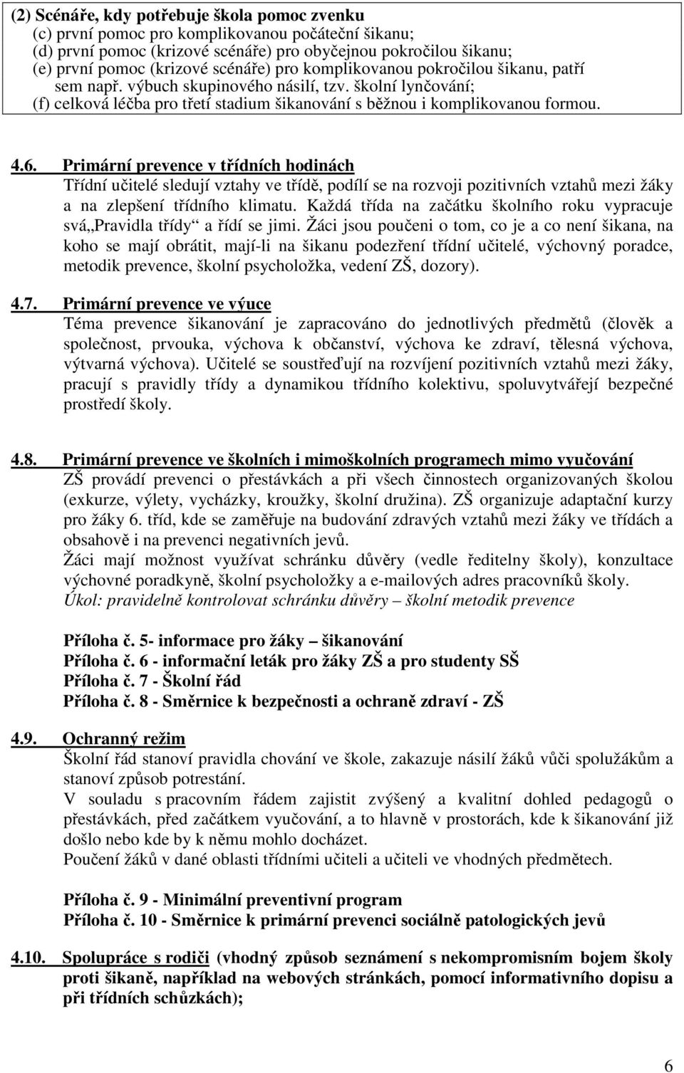 Primární prevence v třídních hodinách Třídní učitelé sledují vztahy ve třídě, podílí se na rozvoji pozitivních vztahů mezi žáky a na zlepšení třídního klimatu.