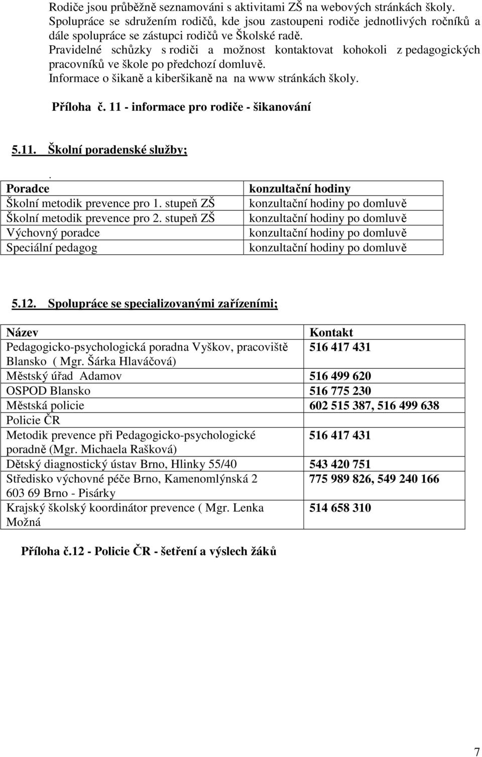 Pravidelné schůzky s rodiči a možnost kontaktovat kohokoli z pedagogických pracovníků ve škole po předchozí domluvě. Informace o šikaně a kiberšikaně na na www stránkách školy. Příloha č.