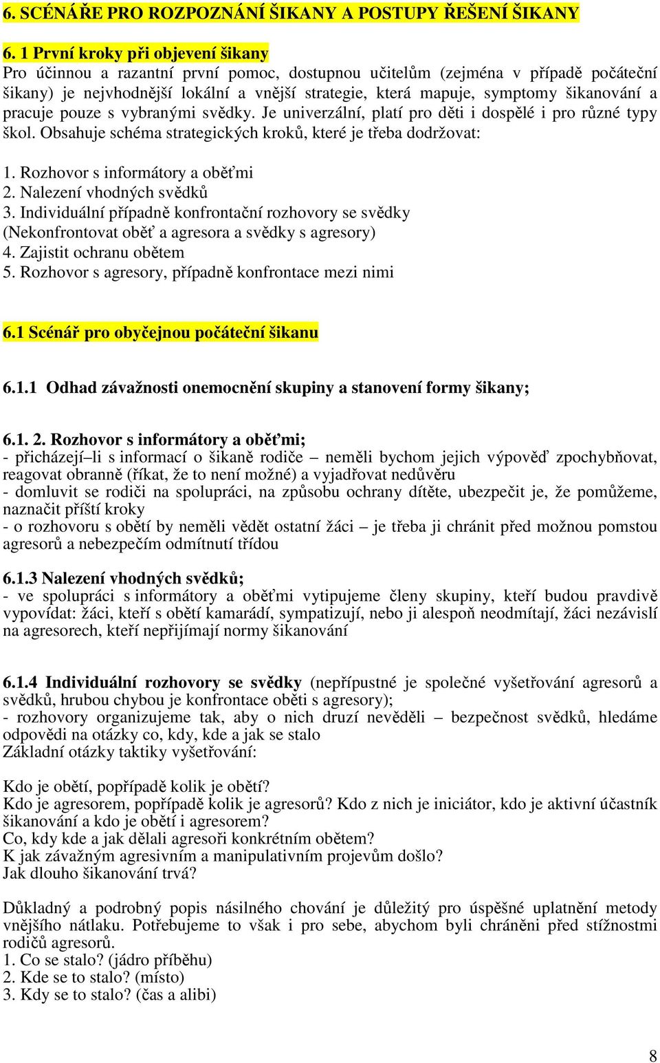 šikanování a pracuje pouze s vybranými svědky. Je univerzální, platí pro děti i dospělé i pro různé typy škol. Obsahuje schéma strategických kroků, které je třeba dodržovat: 1.