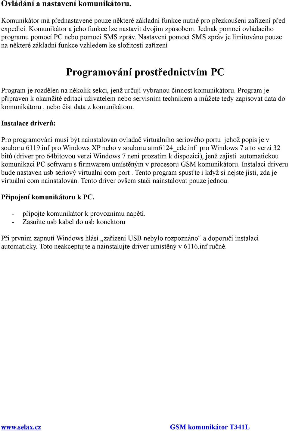 Nastavení pomocí SMS zpráv je limitováno pouze na některé základní funkce vzhledem ke složitosti zařízení Programování prostřednictvím PC Program je rozdělen na několik sekci, jenž určují vybranou