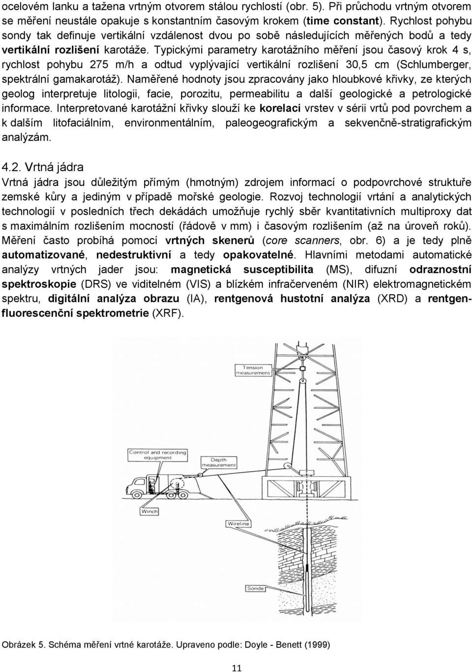 Typickými parametry karotážního měření jsou časový krok 4 s, rychlost pohybu 275 m/h a odtud vyplývající vertikální rozlišení 30,5 cm (Schlumberger, spektrální gamakarotáž).