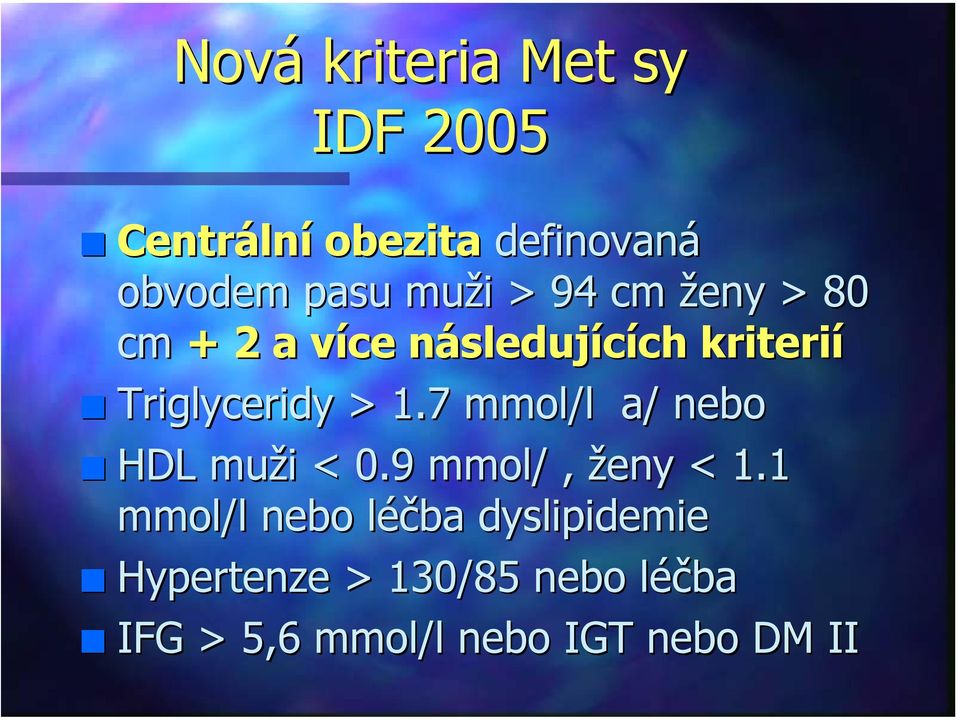 Triglyceridy > 1.7 mmol/l a/ nebo HDL muži i < 0.9 mmol/, ženy < 1.