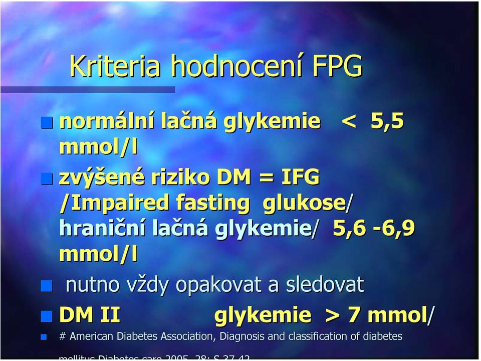 5,6-6,9 mmol/l nutno vždy v opakovat a sledovat DM II glykemie > 7