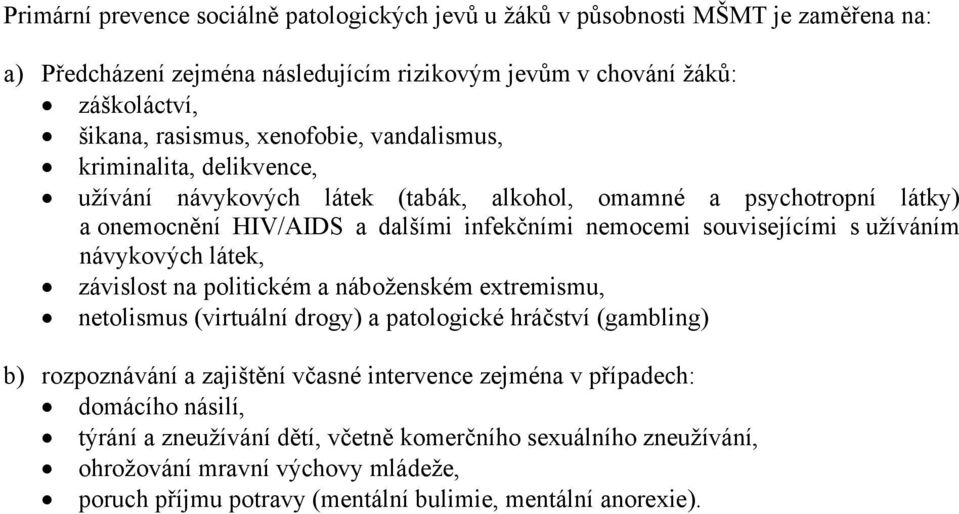 užíváním návykových látek, závislost na politickém a náboženském extremismu, netolismus (virtuální drogy) a patologické hráčství (gambling) b) rozpoznávání a zajištění včasné intervence