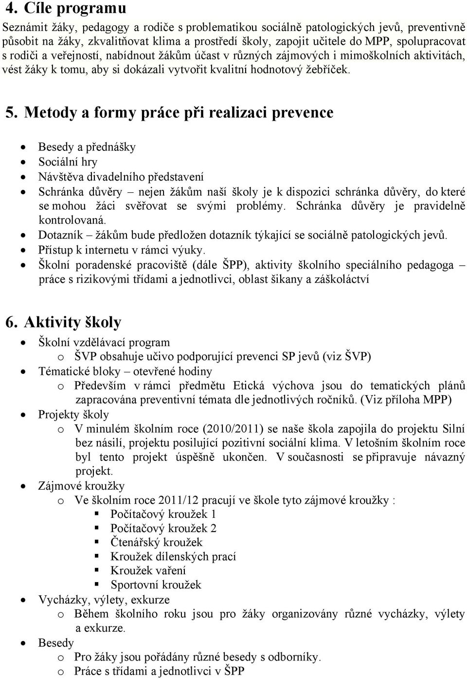 Metody a formy práce při realizaci prevence Besedy a přednášky Sociální hry Návštěva divadelního představení Schránka důvěry nejen žákům naší školy je k dispozici schránka důvěry, do které se mohou