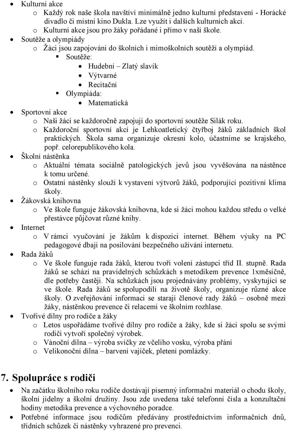 Soutěže: Hudební Zlatý slavík Výtvarné Recitační Olympiáda: Matematická Sportovní akce o Naši žáci se každoročně zapojují do sportovní soutěže Silák roku.