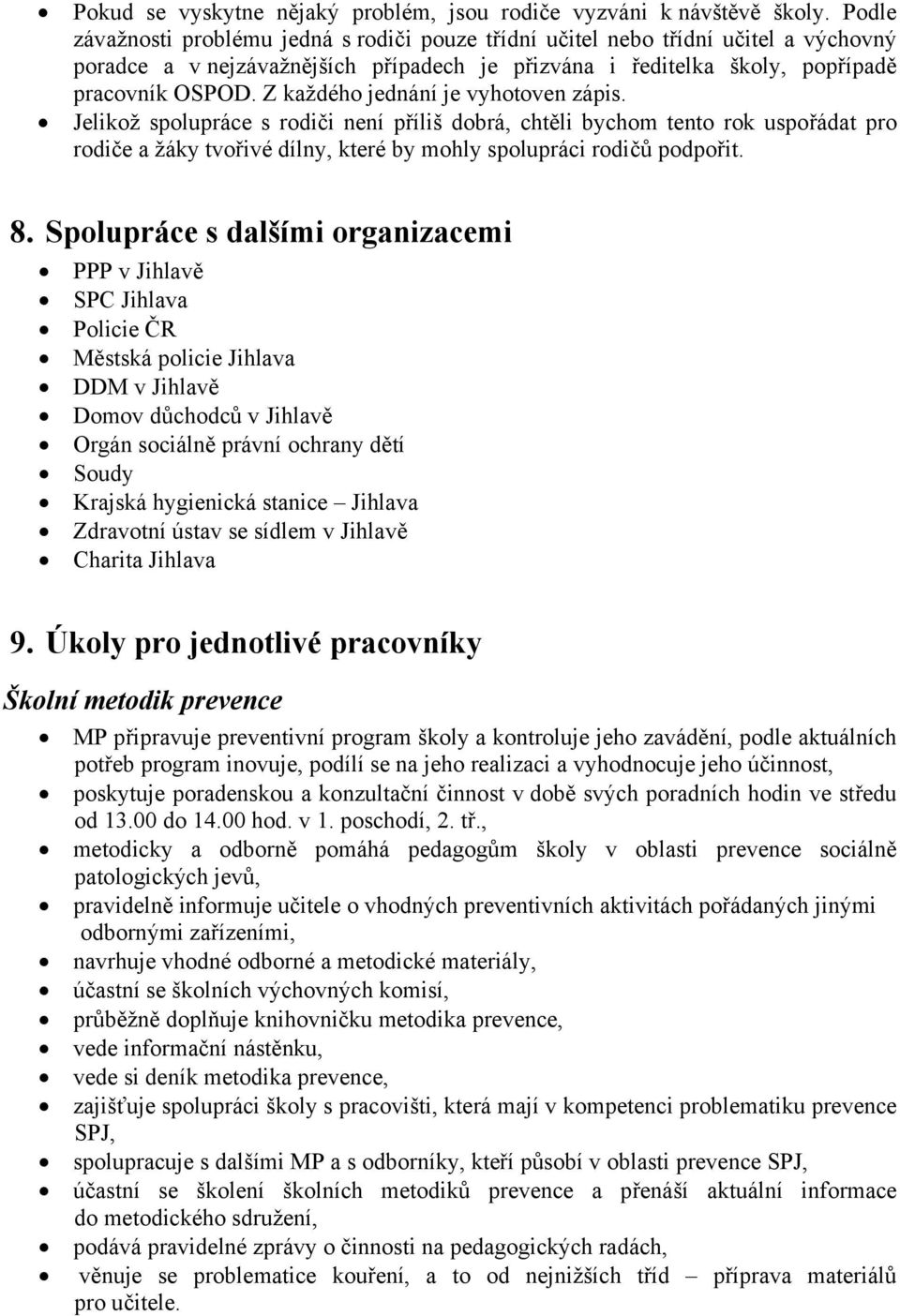 Z každého jednání je vyhotoven zápis. Jelikož spolupráce s rodiči není příliš dobrá, chtěli bychom tento rok uspořádat pro rodiče a žáky tvořivé dílny, které by mohly spolupráci rodičů podpořit. 8.