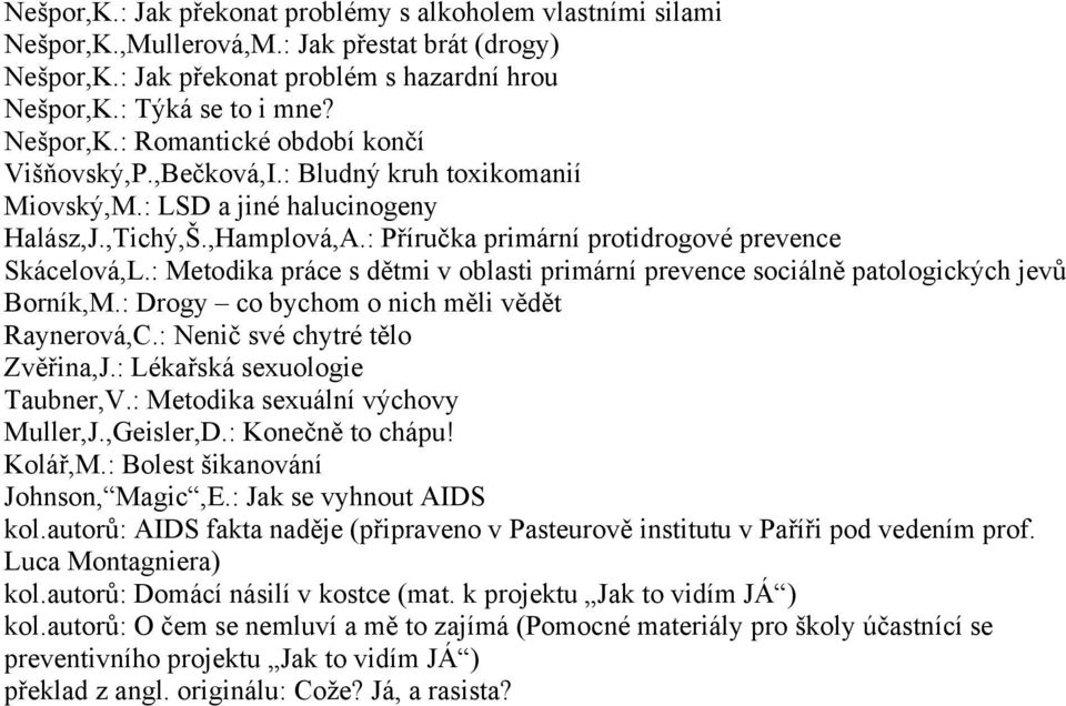 : Metodika práce s dětmi v oblasti primární prevence sociálně patologických jevů Borník,M.: Drogy co bychom o nich měli vědět Raynerová,C.: Nenič své chytré tělo Zvěřina,J.