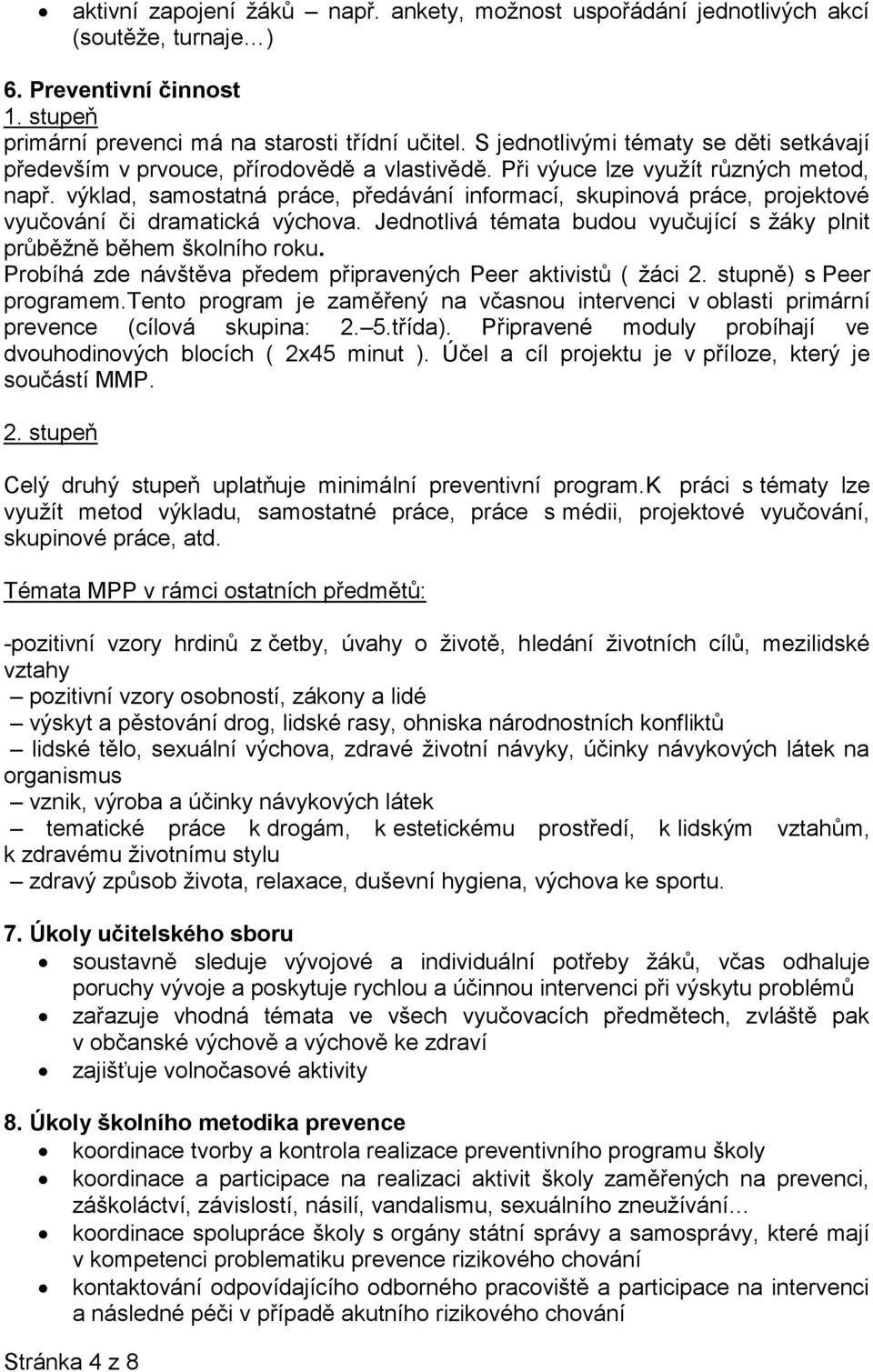 výklad, samostatná práce, předávání informací, skupinová práce, projektové vyučování či dramatická výchova. Jednotlivá témata budou vyučující s žáky plnit průběžně během školního roku.