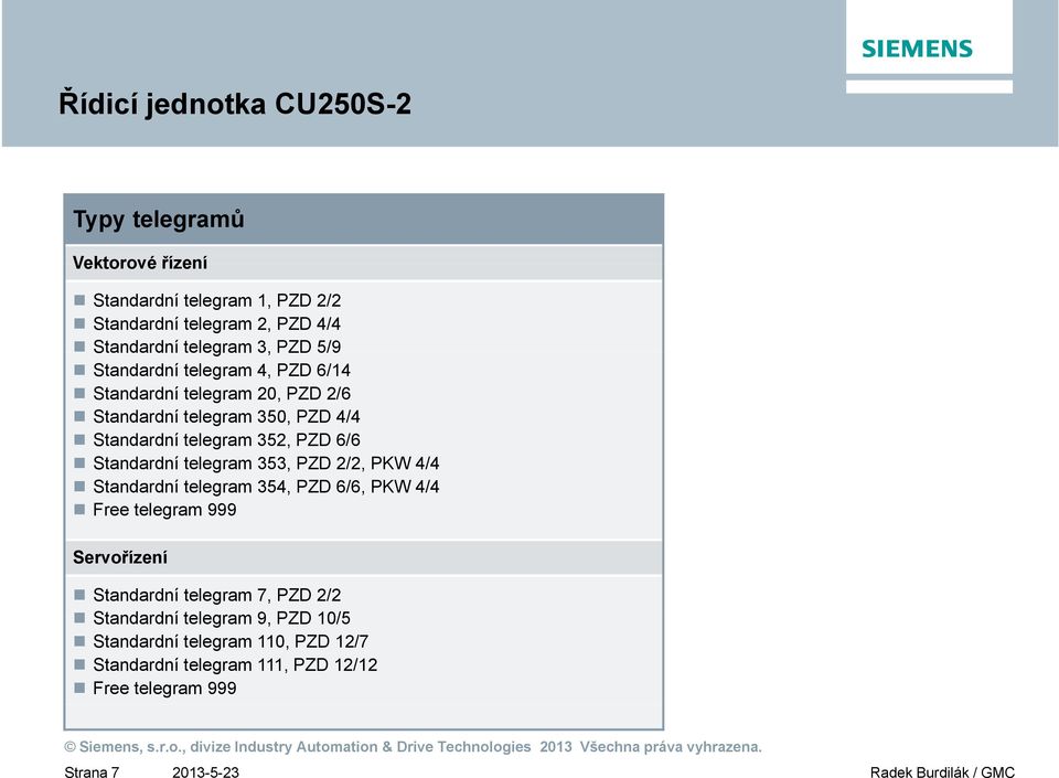 Standardní telegram 353, PZD 2/2, PKW 4/4 Standardní telegram 354, PZD 6/6, PKW 4/4 Free telegram 999 Servořízení Standardní telegram 7,