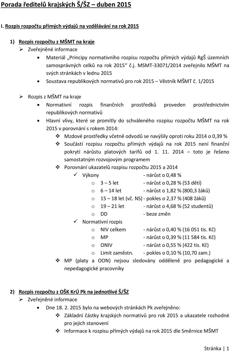 samosprávných celků na rok 2015 č.j. MSMT-33071/2014 zveřejnilo MŠMT na svých stránkách v lednu 2015 Soustava republikových normativů pro rok 2015 Věstník MŠMT č.