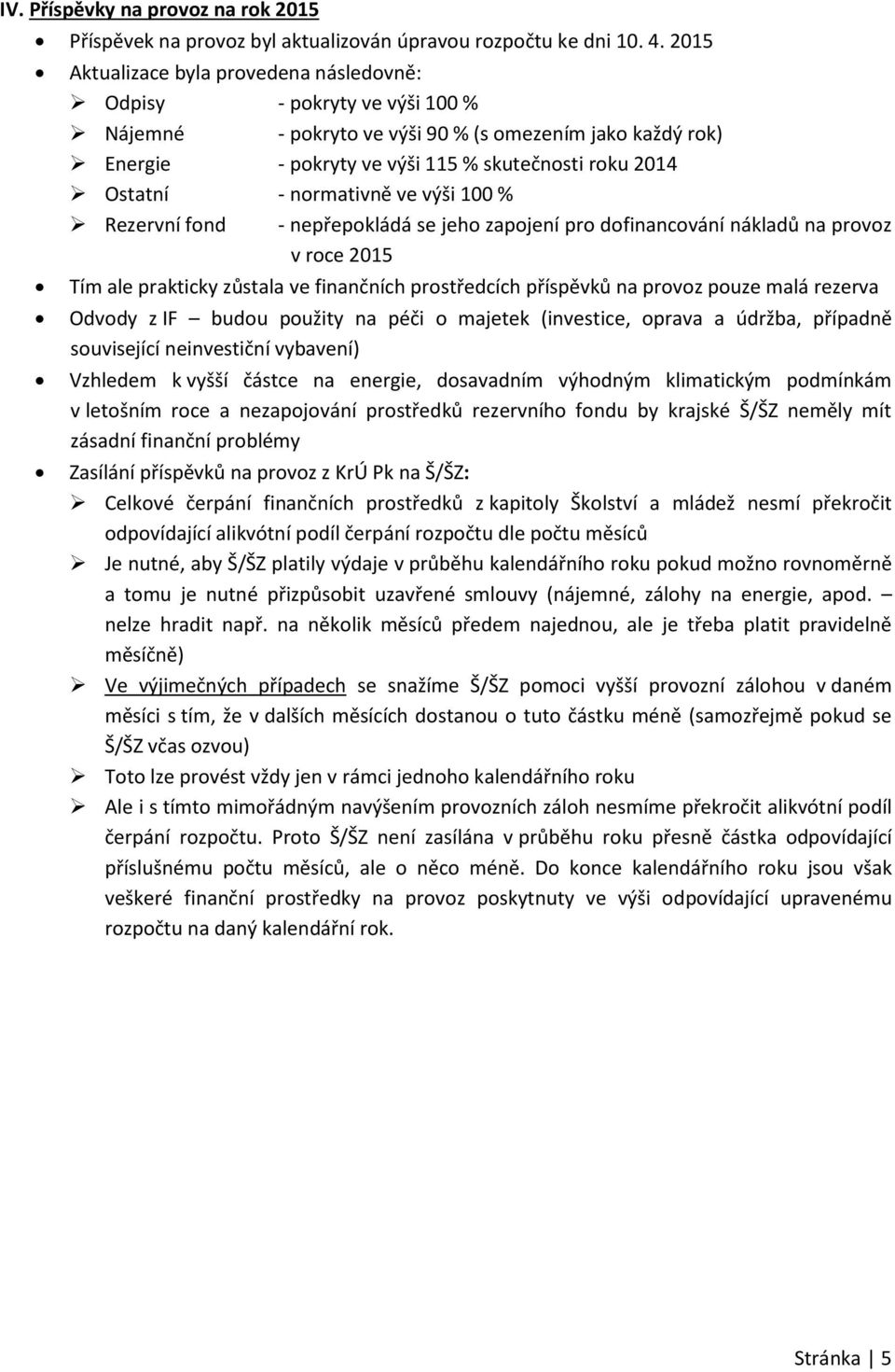 normativně ve výši 100 % Rezervní fond - nepřepokládá se jeho zapojení pro dofinancování nákladů na provoz v roce 2015 Tím ale prakticky zůstala ve finančních prostředcích příspěvků na provoz pouze