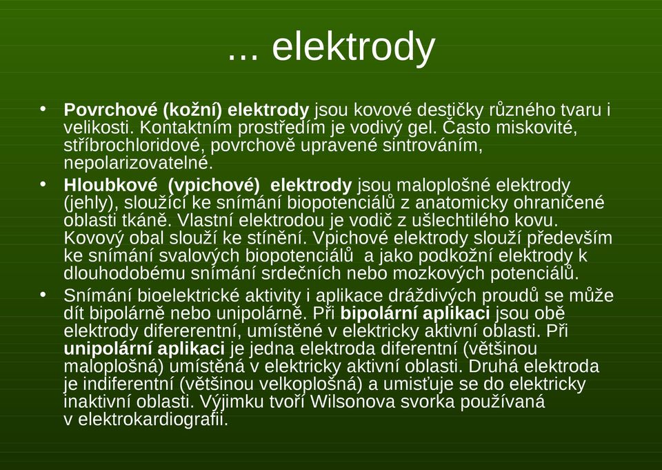 Hloubkové (vpichové) elektrody jsou maloplošné elektrody (jehly), sloužící ke snímání biopotenciálů z anatomicky ohraničené oblasti tkáně. Vlastní elektrodou je vodič z ušlechtilého kovu.