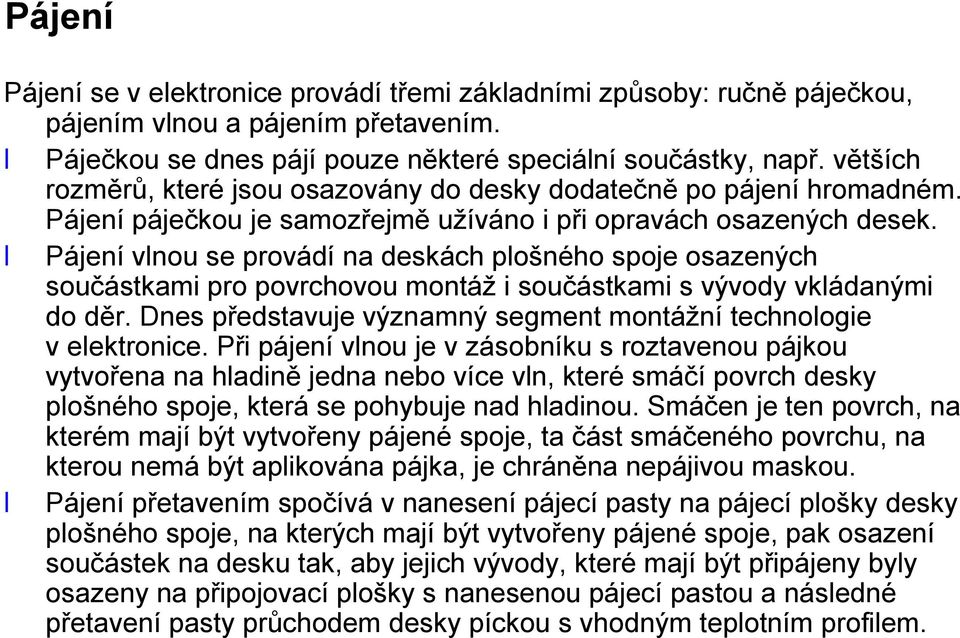 Pájení vlnou se provádí na deskách plošného spoje osazených součástkami pro povrchovou montáž i součástkami s vývody vkládanými do děr.