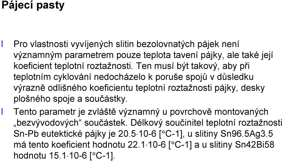 Ten musí být takový, aby při teplotním cyklování nedocházelo k poruše spojů vdůsledku výrazně odlišného koeficientu teplotní roztažnosti pájky, desky